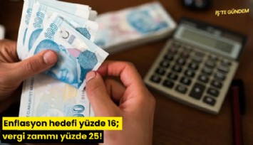 Enflasyon hedefi yüzde 16; vergi zammı yüzde 25!