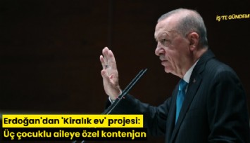 Erdoğan'dan 'Kiralık ev' projesi: Üç çocuklu aileye özel kontenjan