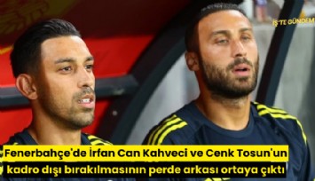 Fenerbahçe'de İrfan Can Kahveci ve Cenk Tosun'un kadro dışı bırakılmasının perde arkası ortaya çıktı