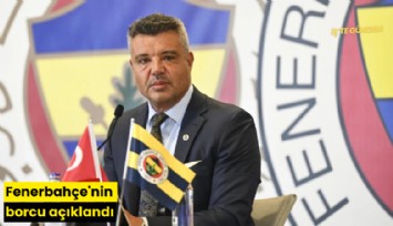 Fenerbahçe'nin borcu açıklandı