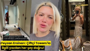 Feyzan Ersinan: Çiftçi Towers'la ilgili yazılan her şey doğru!