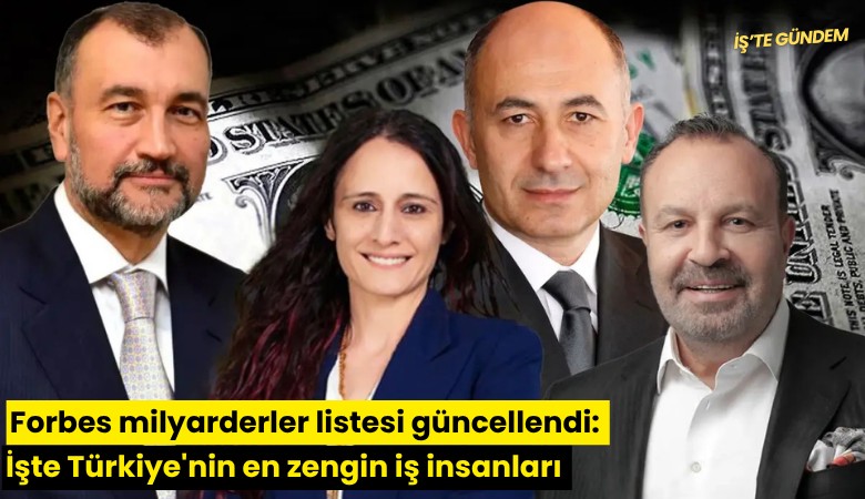 Forbes milyarderler listesi güncellendi: İşte Türkiye'nin en zengin iş insanları