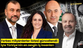 Forbes milyarderler listesi güncellendi: İşte Türkiye'nin en zengin iş insanları