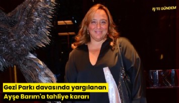 Gezi Parkı davasında yargılanan Ayşe Barım'a tahliye kararı