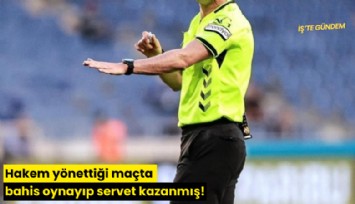 Hakem yönettiği maçta bahis oynayıp servet kazanmış!