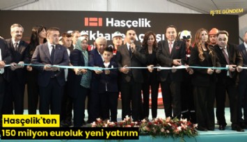 Hasçelik'ten 150 milyon euroluk yeni yatırım