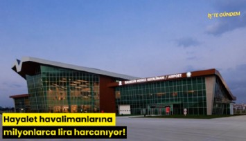 Hayalet havalimanlarına milyonlarca lira harcanıyor!