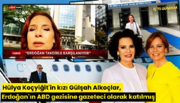 Hülya Koçyiğit'in kızı Gülşah Alkoçlar, Erdoğan'ın ABD gezisine gazeteci olarak katılmış