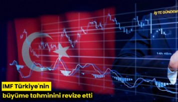 IMF Türkiye'nin büyüme tahminini revize etti