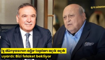 İş dünyasının ağır topları açık açık uyardı: Bizi felaket bekliyor