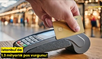 İstanbul'da 1.3 milyarlık dev pos vurgunu!