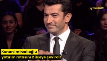 Kenan İmirzalıoğlu yatırım rotasını 2 ilçeye çevirdi!