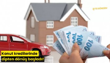 Konut kredilerinde dipten dönüş başladı!