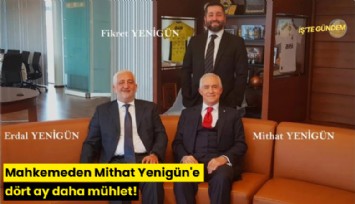 Mahkemeden Mithat Yenigün'e dört ay daha mühlet!