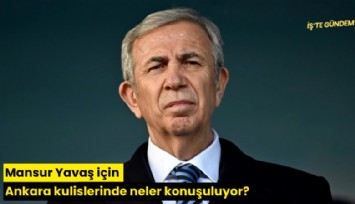 Mansur Yavaş için Ankara kulislerinde neler konuşuluyor?
