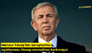 Mansur Yavaş'tan soruşturma açıklaması: Hesap vermekten korkmayız