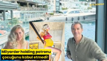 Milyarder holding patronu çocuğunu kabul etmedi!