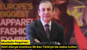Mustafa Paşahan: Dört dünya markası ilk kez Türkiye'de nabız tuttu!