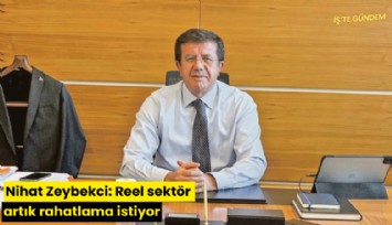 Nihat Zeybekci: Reel sektör artık rahatlama istiyor