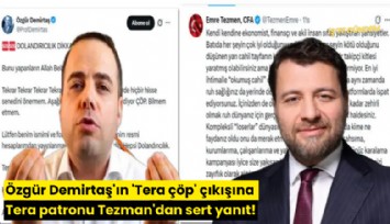 Özgür Demirtaş'ın 'Tera çöp' çıkışına Tera patronu Tezman'dan sert yanıt!