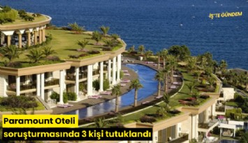 Paramount Oteli soruşturmasında 3 kişi tutuklandı
