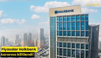 Piyasalar Halkbank kararına kilitlendi!