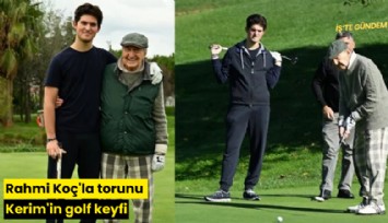 Rahmi Koç'la torunu Kerim'in golf keyfi