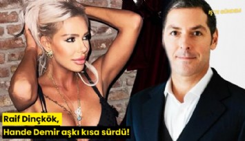 Raif Dinçkök, Hande Demir aşkı kısa sürdü!