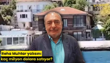 Reha Muhtar yalısını kaç milyon dolara satıyor?