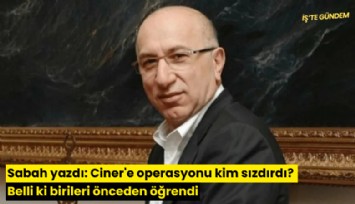 Sabah yazdı: Ciner'e operasyonu kim sızdırdı? Belli ki birileri önceden öğrendi