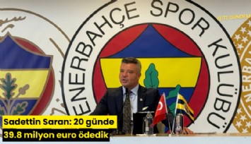 Sadettin Saran: 20 günde 39.8 milyon euro ödedik