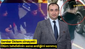 Serdar Öktem cinayeti! Ölüm tehdidinin sona erdiğini sanmış