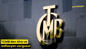TCMB'den kira ve enflasyon vurgusu!