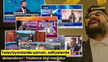 Televizyonlarda uzman, adliyelerde 'dolandırıcı': Yüzlerce kişi mağdur
