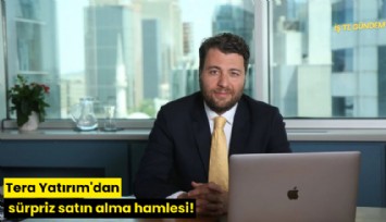 Tera Yatırım'dan sürpriz satın alma hamlesi!