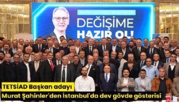 TETSİAD Başkan adayı Murat Şahinler'den İstanbul'da dev gövde gösterisi
