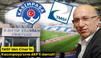 TMSF'den Ciner'in Kasımpaşa'sına AKP'li damat!