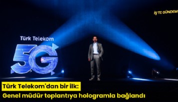 Türk Telekom'dan bir ilk: Genel müdür toplantıya hologramla bağlandı