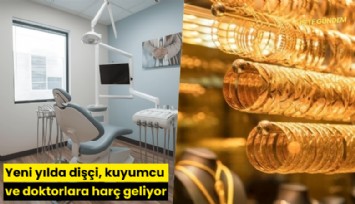 Yeni yılda dişçi, kuyumcu ve doktorlara harç geliyor