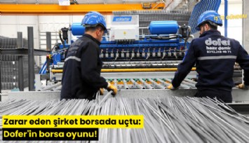 Zarar eden şirket borsada uçtu: Dofer'in borsa oyunu!