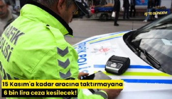 15 Kasım'a kadar aracına taktırmayana 6 bin lira ceza kesilecek!