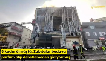 6 kadın ölmüştü: Zabıtalar bedava parfüm alıp denetlemeden gidiyormuş