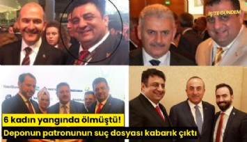 6 kadın yangında ölmüştü! Deponun patronunun suç dosyası kabarık çıktı