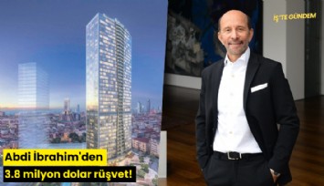 Abdi İbrahim'den 3.8 milyon dolar rüşvet!