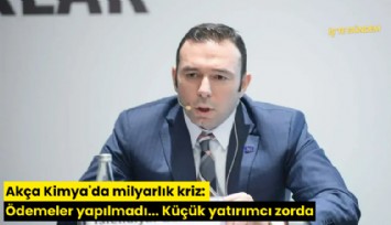 Akça Kimya'da milyarlık kriz: Ödemeler yapılmadı... Küçük yatırımcı zorda