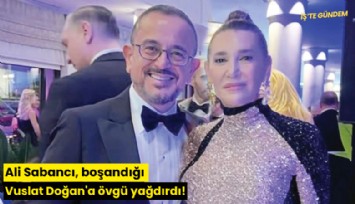 Ali Sabancı, boşandığı Vuslat Doğan'a övgü yağdırdı!