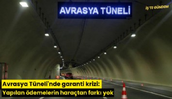 Avrasya Tüneli'nde garanti krizi: Yapılan ödemelerin haraçtan farkı yok