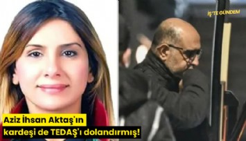 Aziz İhsan Aktaş'ın kardeşi de TEDAŞ'ı dolandırmış!