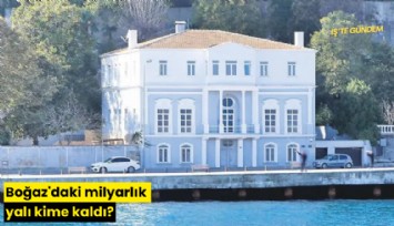 Boğaz'daki milyarlık yalı kime kaldı?