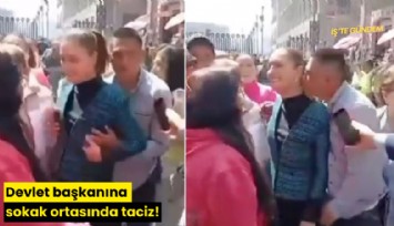 Devlet başkanına sokak ortasında taciz!